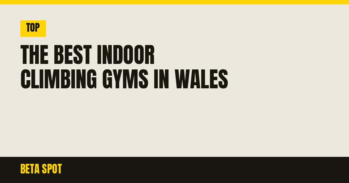 The Best Indoor Climbing Gyms in Wales
